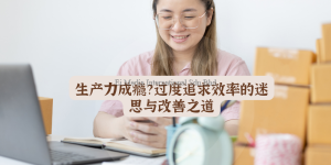 好文转载 | 生产力成瘾？过度追求效率的迷思与改善之道