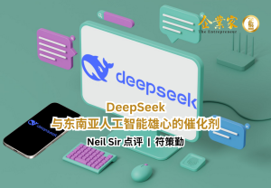 Neil Sir 点评 | DeepSeek与东南亚人工智能雄心的催化剂